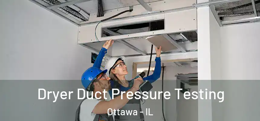  Dryer Duct Pressure Testing Ottawa - IL