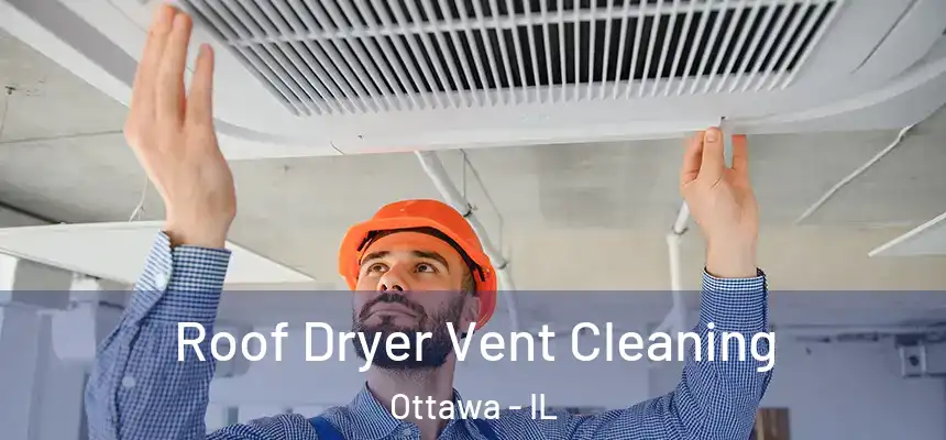  Roof Dryer Vent Cleaning Ottawa - IL